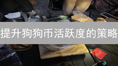 提升狗狗币活跃度的策略：社区建设、技术创新与应用拓展
