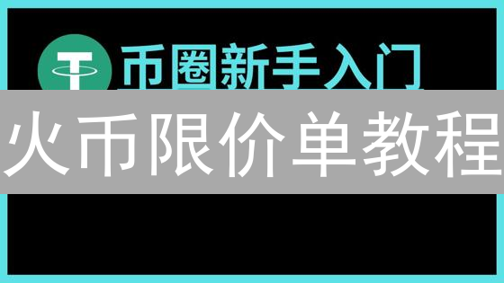 火币限价单教程：新手也能轻松买币！🚀快速入门指南