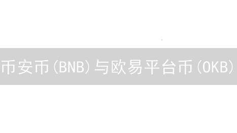 币安币(BNB)与欧易平台币(OKB)：新手入门之选？深度分析