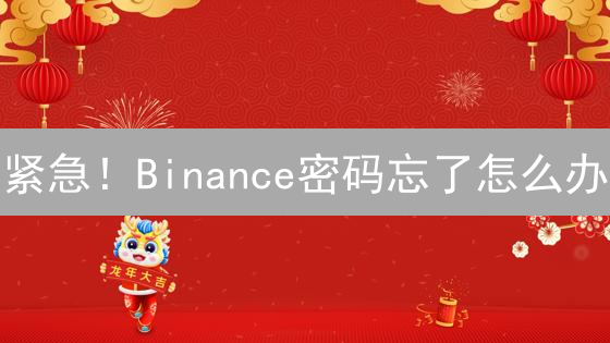 紧急！Binance密码忘了怎么办？一招教你快速恢复，避免资产损失！