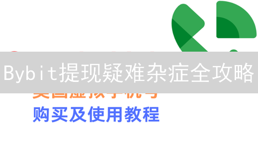 Bybit提现疑难杂症全攻略：如何避坑？何时到账？