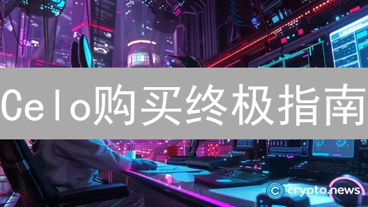 Celo购买终极指南:新手也能轻松入手的秘诀!抓住财富密码! Celo购买终极指南:新手也能轻松入手的秘诀!抓住财富密码!
