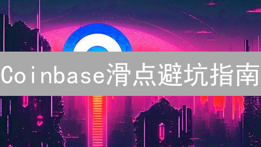 Coinbase滑点避坑指南：交易者必知的实用技巧，避免损失！