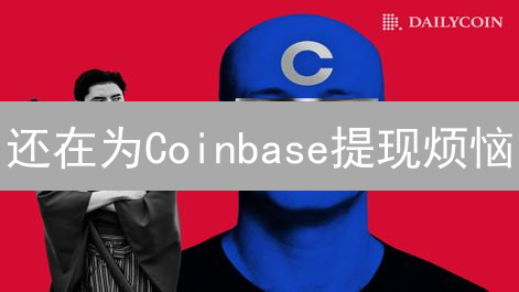 还在为Coinbase提现烦恼？看这篇就够了！法币提现全攻略