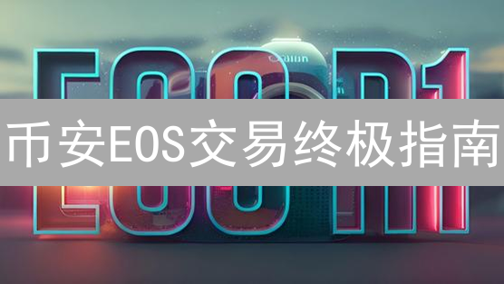 币安EOS交易终极指南：新手必看，5分钟玩转柚子币！