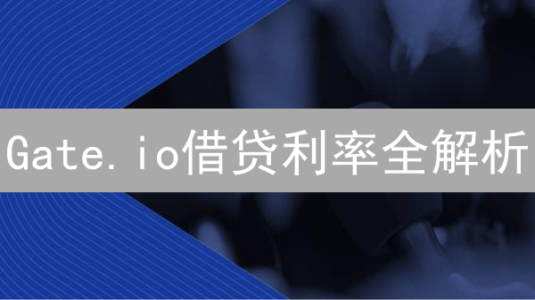 Gate.io借贷利率全解析：高收益OR高风险？速看！