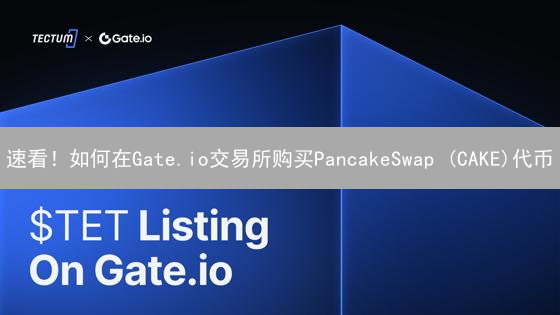 速看！如何在Gate.io交易所购买PancakeSwap (CAKE)代币？