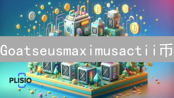 Goatseusmaximusactii币:是机遇还是陷阱?深度风险解析! Goatseusmaximusactii币:是机遇还是陷阱?深度风险解析!
