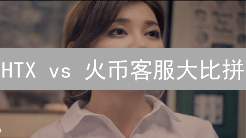 HTX vs 火币客服大比拼：谁能更快解决你的加密资产难题？