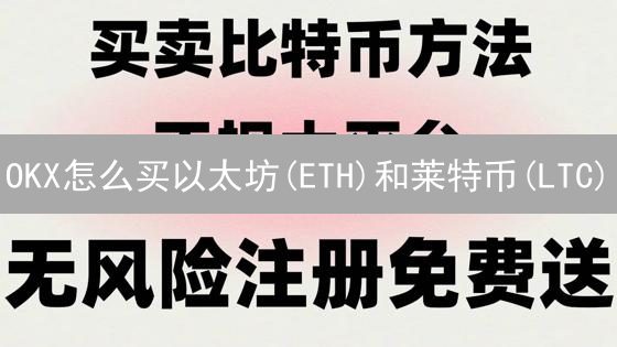 OKX怎么买以太坊(ETH)和莱特币(LTC)？新手购买攻略及注意事项