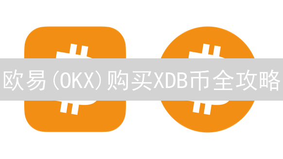 欧易(OKX)购买XDB币全攻略：新手也能轻松上手！