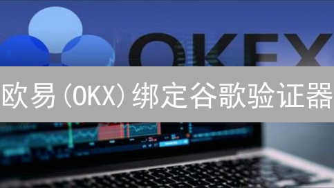 欧易(OKX)绑定谷歌验证器：双重验证，资产安全，一步到位！