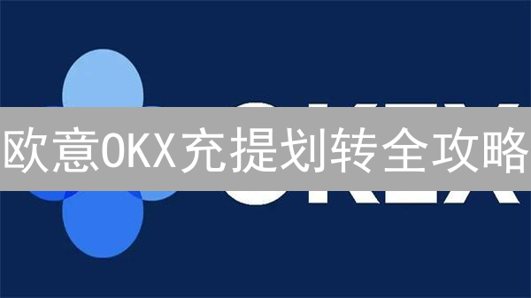 欧意OKX充提划转全攻略：新手必看！避免踩坑，资产安全至上！