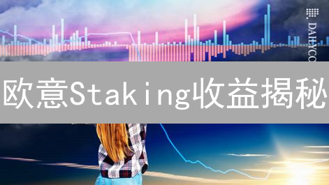 欧意Staking收益揭秘：新手也能轻松掌握的计算攻略！