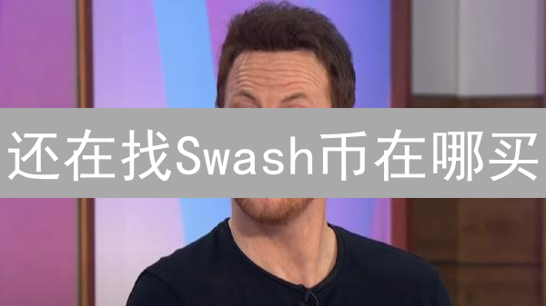 还在找Swash币在哪买？这几个交易所告诉你答案！