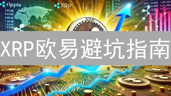 XRP欧易避坑指南:稳健交易瑞波币的七大绝招! XRP欧易避坑指南:稳健交易瑞波币的七大绝招!